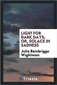 Light for dark days; or, Solace in sadness