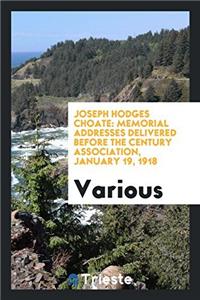 Joseph Hodges Choate: Memorial Addresses Delivered Before the Century association, January 19, 1918