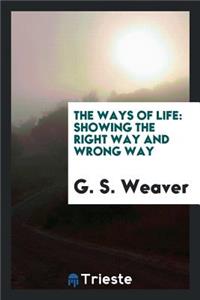 The Ways of Life: Showing the Right Way and Wrong Way, Contrasting the High ...