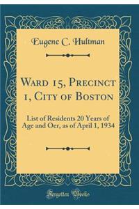 Ward 15, Precinct 1, City of Boston: List of Residents 20 Years of Age and Oer, as of April 1, 1934 (Classic Reprint)