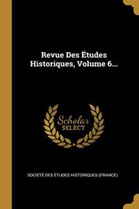 Revue Des Ëtudes Historiques, Volume 6...