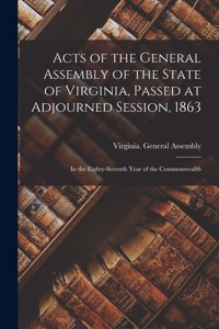 Acts of the General Assembly of the State of Virginia, Passed at Adjourned Session, 1863