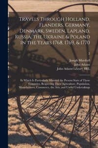 Travels Through Holland, Flanders, Germany, Denmark, Sweden, Lapland, Russia, the Ukraine & Poland in the Years 1768, 1769, & 1770
