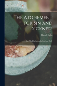 Atonement for Sin and Sickness; or, A Full Salvation for Soul and Body