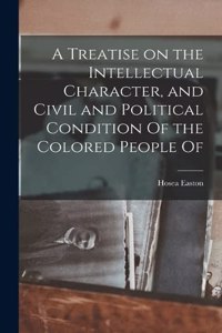 Treatise on the Intellectual Character, and Civil and Political Condition Of the Colored People Of