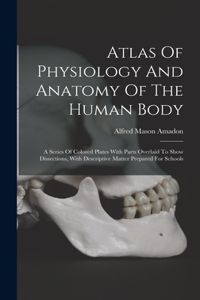 Atlas Of Physiology And Anatomy Of The Human Body