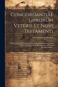 Concordantiae Librorum Veteris Et Novi Testamenti