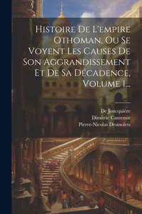 Histoire De L'empire Othoman, Ou Se Voyent Les Causes De Son Aggrandissement Et De Sa Décadence, Volume 1...