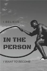 I Believe In The Person I want To Become