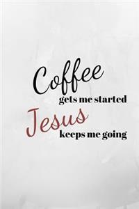 Coffee gets me started Jesus keeps me going