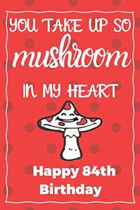 You Take Up So Mushroom In My Heart Happy 84th Birthday