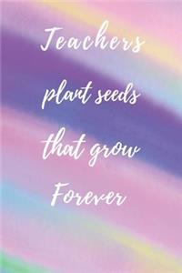 Teachers Plant Seeds That Grow Forever