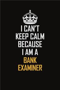 I Can't Keep Calm Because I Am A Bank Examiner