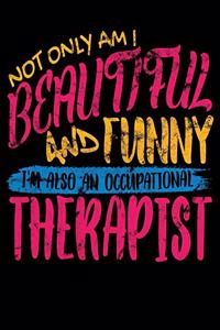 Not Only am I Beautiful and Funny, I'm Also an Occupational Therapist