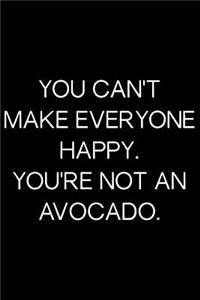 You Can't Make Everyone Happy. You're Not an Avocado.