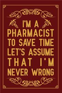 I'm A Pharmacist To Save Time Let's Assume That I'm Never Wrong