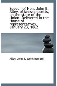 Speech of Hon. John B. Alley, of Massachusetts, on the State of the Union. Delivered in the House of