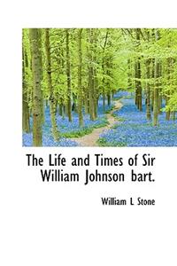 The Life and Times of Sir William Johnson Bart.