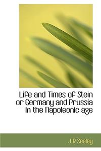 Life and Times of Stein or Germany and Prussia in the Napoleonic Age