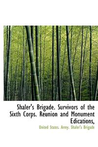 Shaler's Brigade. Survivors of the Sixth Corps. Reunion and Monument Edications,