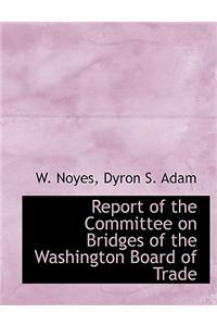 Report of the Committee on Bridges of the Washington Board of Trade