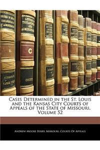Cases Determined in the St. Louis and the Kansas City Courts of Appeals of the State of Missouri, Volume 52