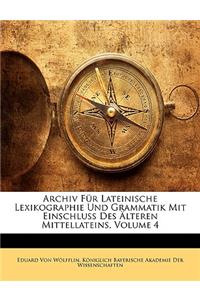 Archiv Fur Lateinische Lexikographie Und Grammatik Mit Einschluss Des Alteren Mittellateins, Volume 4