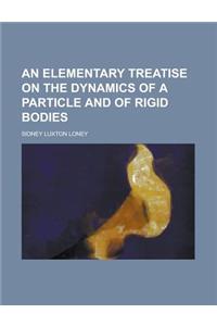 An Elementary Treatise on the Dynamics of a Particle and of Rigid Bodies