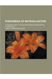 Phenomena of Materialisation; A Contribution to the Investigation of Mediumistic Teleplastics