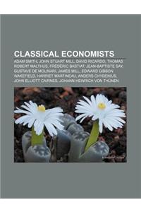 Classical Economists: Adam Smith, John Stuart Mill, David Ricardo, Thomas Robert Malthus, Frederic Bastiat, Jean-Baptiste Say