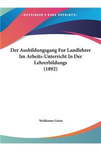 Ausbildungsgang Fur Landlehrer Im Arbeits-Unterricht In Der Lehrerbildungs (1892)