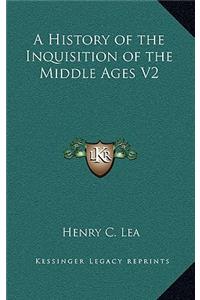 History of the Inquisition of the Middle Ages V2