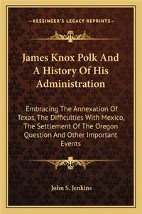 James Knox Polk And A History Of His Administration