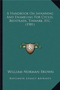 A Handbook On Japanning And Enameling For Cycles, Bedsteads, Tinware, Etc. (1901)
