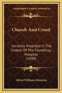 Church and Creed: Sermons Preached in the Chapel of the Foundling Hospital (1890)