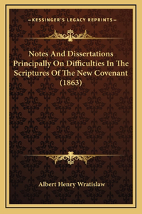Notes and Dissertations Principally on Difficulties in the Scriptures of the New Covenant (1863)