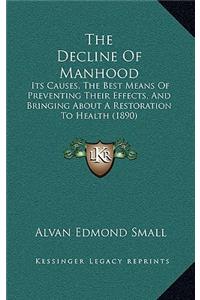 The Decline Of Manhood: Its Causes, The Best Means Of Preventing Their Effects, And Bringing About A Restoration To Health (1890)