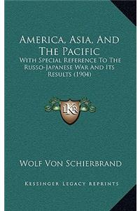 America, Asia, And The Pacific: With Special Reference To The Russo-Japanese War And Its Results (1904)