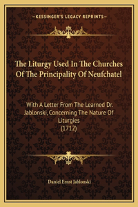 Liturgy Used In The Churches Of The Principality Of Neufchatel