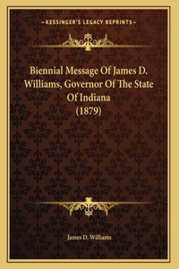 Biennial Message Of James D. Williams, Governor Of The State Of Indiana (1879)