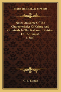 Notes On Some Of The Characteristics Of Crime And Criminals In The Peshawar Division Of The Punjab (1884)