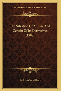 The Nitration Of Aniline And Certain Of Its Derivatives (1908)