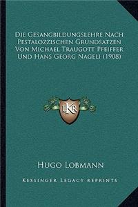 Gesangbildungslehre Nach Pestalozzischen Grundsatzen Von Michael Traugott Pfeiffer Und Hans Georg Nageli (1908)