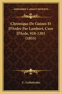 Chronique De Guines Et D'Ardre Par Lambert, Cure D'Arde, 918-1203 (1855)