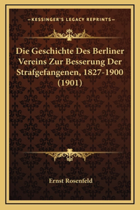 Die Geschichte Des Berliner Vereins Zur Besserung Der Strafgefangenen, 1827-1900 (1901)