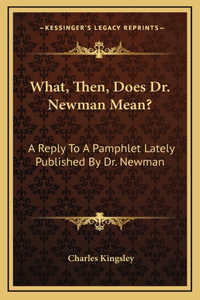 What, Then, Does Dr. Newman Mean?