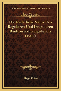 Die Rechtliche Natur Des Regularen Und Irregularen Bankverwahrungsdepots (1904)