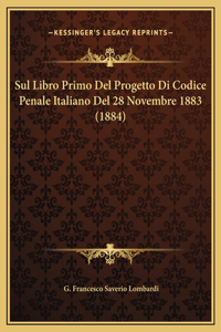 Sul Libro Primo Del Progetto Di Codice Penale Italiano Del 28 Novembre 1883 (1884)