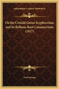 On the Crinoid Genus Scyphocrinus and Its Bulbous Root Camarocrinus (1917)