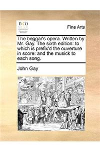 The beggar's opera. Written by Mr. Gay. The sixth edition